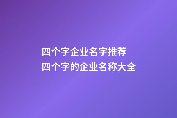 四个字企业名字推荐 四个字的企业名称大全-第1张-公司起名-玄机派